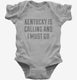 Kentucky Is Calling and I Must Go grey Infant Bodysuit