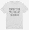 Kentucky Is Calling And I Must Go Shirt 666x695.jpg?v=1700479311