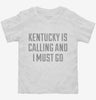 Kentucky Is Calling And I Must Go Toddler Shirt 666x695.jpg?v=1700479311