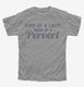 Kind Of A Lady More Of A Pervert grey Youth Tee