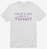 Kind Of A Lady More Of A Pervert Shirt 666x695.jpg?v=1700631113
