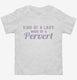 Kind Of A Lady More Of A Pervert white Toddler Tee