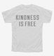 Kindness Is Free white Youth Tee