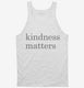 Kindness Matters white Tank