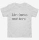 Kindness Matters white Toddler Tee