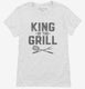King Of The Grill white Womens