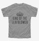 King of The Leafblower grey Youth Tee