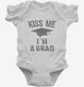 Kiss Me I'm A Grad Funny Graduation white Infant Bodysuit