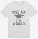 Kiss Me I'm A Grad Funny Graduation white Mens