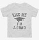 Kiss Me I'm A Grad Funny Graduation white Toddler Tee