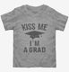 Kiss Me I'm A Grad Funny Graduation  Toddler Tee