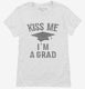 Kiss Me I'm A Grad Funny Graduation white Womens