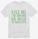 Kiss Me I'm Drunk Or Irish Or Whatever  Mens