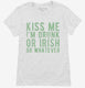 Kiss Me I'm Drunk Or Irish Or Whatever  Womens
