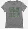 Kiss Me Im Drunk Or Irish Or Whatever Womens