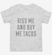 Kiss Me and Buy Me Tacos white Toddler Tee