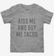 Kiss Me and Buy Me Tacos  Toddler Tee