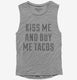 Kiss Me and Buy Me Tacos grey Womens Muscle Tank
