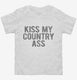 Kiss My Country Ass white Toddler Tee