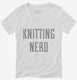 Knitting Nerd white Womens V-Neck Tee