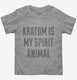 Kratom Is My Spirit Animal Drug  Toddler Tee