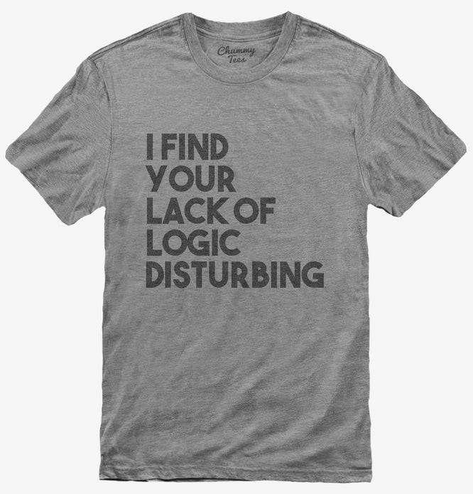 Lack of Logic Disturbing Funny T-Shirt