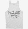 Lazy Is A Very Strong Word Funny Tanktop 666x695.jpg?v=1700438277