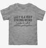 Lazy Is A Very Strong Word Funny Toddler