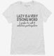 Lazy Is A Very Strong Word Funny white Womens