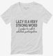 Lazy Is A Very Strong Word Funny white Womens V-Neck Tee