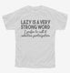 Lazy Is A Very Strong Word Funny white Youth Tee