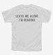 Leave Me Alone I'm Reading white Youth Tee