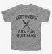 Leftovers Are For Quitters  Youth Tee