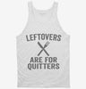 Leftovers Are For Quitters Tanktop 666x695.jpg?v=1700416519