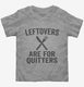 Leftovers Are For Quitters  Toddler Tee