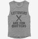 Leftovers Are For Quitters  Womens Muscle Tank