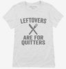 Leftovers Are For Quitters Womens Shirt 666x695.jpg?v=1700416519