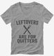 Leftovers Are For Quitters  Womens V-Neck Tee