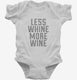 Less Whine More Wine white Infant Bodysuit