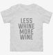 Less Whine More Wine white Toddler Tee