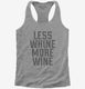 Less Whine More Wine grey Womens Racerback Tank
