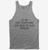 Let Me Drop Everything And Work On Your Problem Tank Top 666x695.jpg?v=1700630243