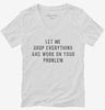Let Me Drop Everything And Work On Your Problem Womens Vneck Shirt 666x695.jpg?v=1700630243