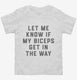Let Me Know If My Biceps Get In Your Way white Toddler Tee