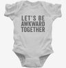 Lets Be Awkward Together Infant Bodysuit 666x695.jpg?v=1700411300