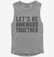 Let's Be Awkward Together grey Womens Muscle Tank
