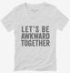 Let's Be Awkward Together white Womens V-Neck Tee