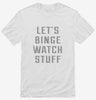 Lets Binge Watch Stuff Shirt 666x695.jpg?v=1700630100