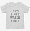 Lets Binge Watch Stuff Toddler Shirt 666x695.jpg?v=1700630100