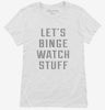 Lets Binge Watch Stuff Womens Shirt 666x695.jpg?v=1700630100